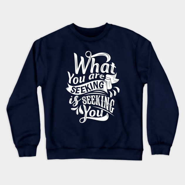 What you are seeking is seeking you Crewneck Sweatshirt by clothed_in_kindness